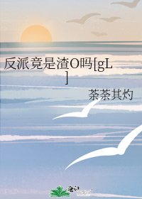 反派竟是渣O吗[gL]